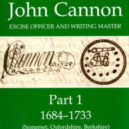 The Chronicles of John Cannon, Excise Officer and Writing Master, Part 1: 1684-1733 (Somerset, Oxfordshire, Berkshire)