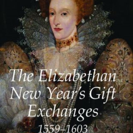 The Elizabethan New Years Gift Exchanges 15591603