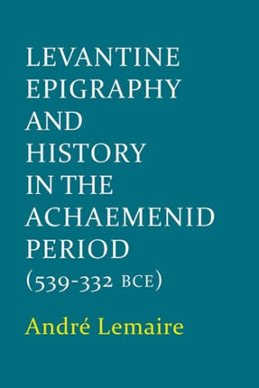 Levantine Epigraphy and History in the Achaemenid Period 539322 BCE