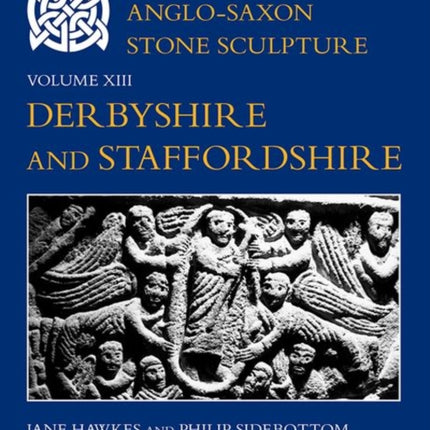 Corpus of AngloSaxon Stone Sculpture Volume XIII Derbyshire and Staffordshire