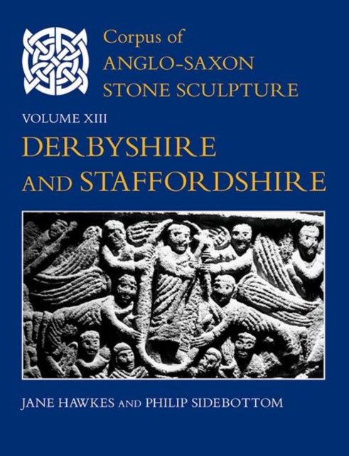 Corpus of AngloSaxon Stone Sculpture Volume XIII Derbyshire and Staffordshire