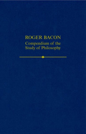 Roger Bacon A Compendium of the Study of Philosophy 31 Auctores Britannici Medii Aevi