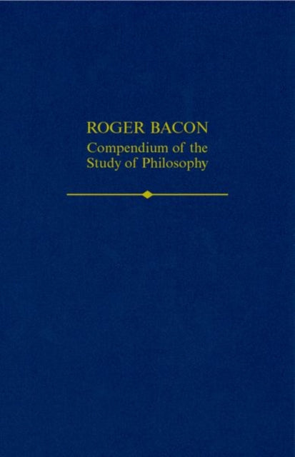 Roger Bacon A Compendium of the Study of Philosophy 31 Auctores Britannici Medii Aevi