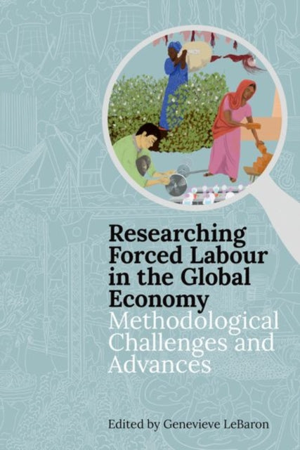 Researching Forced Labour in the Global Economy: Methodological Challenges and Advances