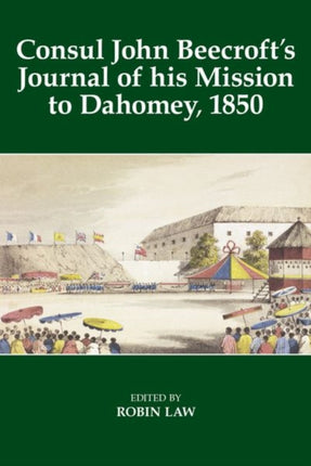 Consul John Beecrofts Journal of His Mission to Dahomey 1850