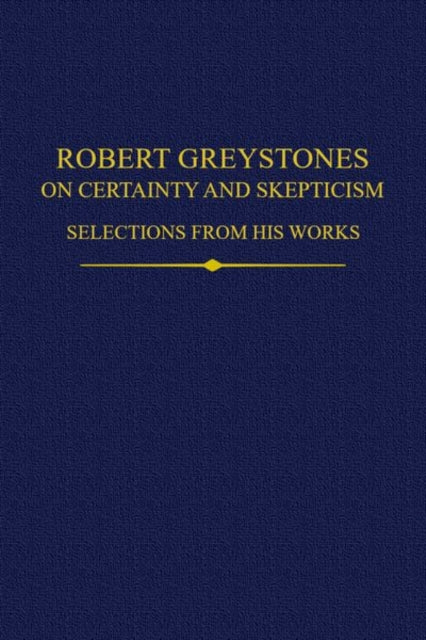 Robert Greystones on Certainty and Skepticism: Selections from His Works