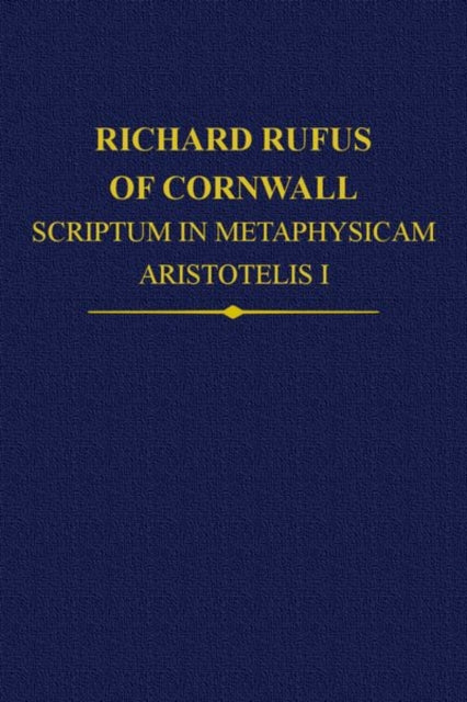 Richard Rufus of Cornwall: Scriptum in Metaphysicam Aristotelis: Alpha to Epsilon