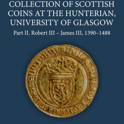 The Lord Stewartby Collection of Scottish Coins at the Hunterian, University of Glasgow: Part II. Robert III - James III, 1390-1488