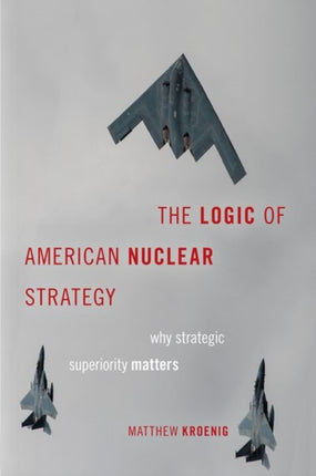 The Logic of American Nuclear Strategy: Why Strategic Superiority Matters