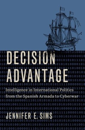 Decision Advantage: Intelligence in International Politics from the Spanish Armada to Cyberwar