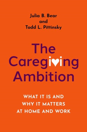 The Caregiving Ambition: What It Is and Why It Matters at Home and Work