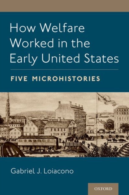 How Welfare Worked in the Early United States: Five Microhistories