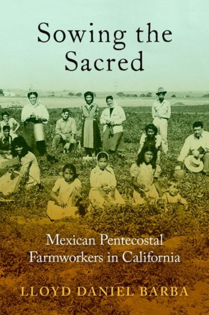 Sowing the Sacred: Mexican Pentecostal Farmworkers in California