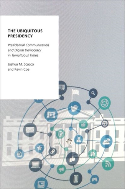 The Ubiquitous Presidency: Presidential Communication and Digital Democracy in Tumultuous Times