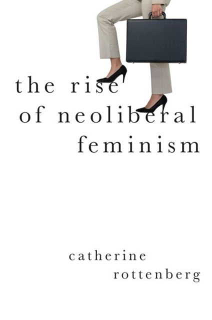 The Rise of Neoliberal Feminism Heretical Thought