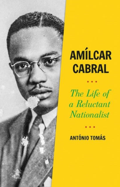 Amilcar Cabral The Life of a Reluctant Nationalist