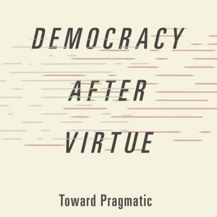 Democracy after Virtue: Toward Pragmatic Confucian Democracy