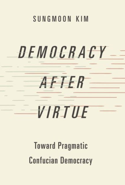 Democracy after Virtue: Toward Pragmatic Confucian Democracy