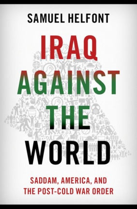 Iraq against the World: Saddam, America, and the Post-Cold War Order