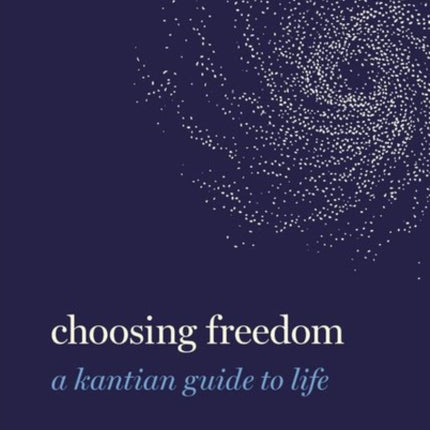 Choosing Freedom: A Kantian Guide to Life