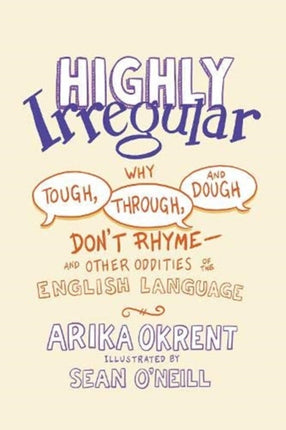 Highly Irregular: Why Tough, Through, and Dough Don't Rhyme—And Other Oddities of the English Language