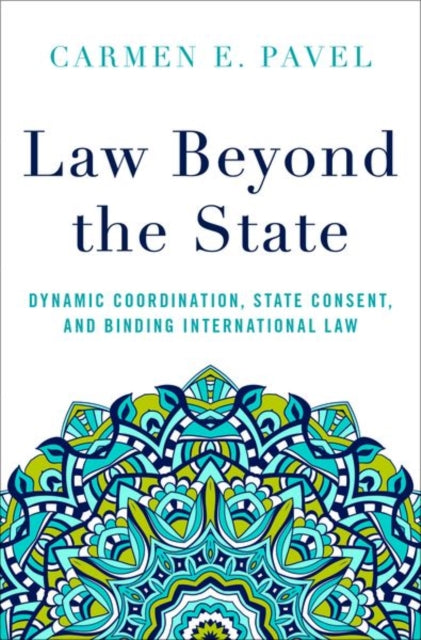 Law Beyond the State: Dynamic Coordination, State Consent, and Binding International Law