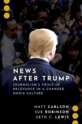 News After Trump Journalisms Crisis of Relevance in a Changed Media Culture Journalism and Political Communication Unbound