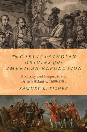 The Gaelic and Indian Origins of the American Revolution: Diversity and Empire in the British Atlantic, 1688-1783