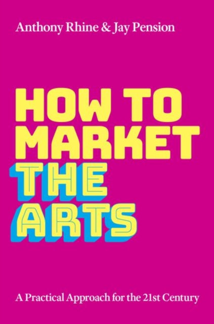 How to Market the Arts: A Practical Approach for the 21st Century