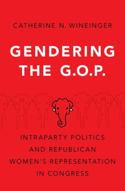 Gendering the GOP Intraparty Politics and Republican Womens Representation in Congress