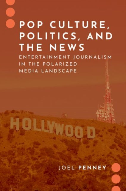 Pop Culture, Politics, and the News: Entertainment Journalism in the Polarized Media Landscape