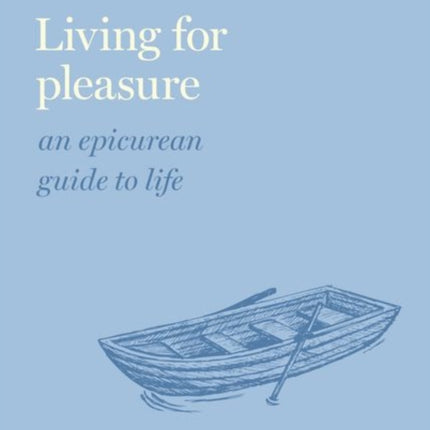 Living for Pleasure: An Epicurean Guide to Life