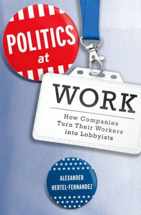 Politics at Work: How Companies Turn Their Workers Into Lobbyists