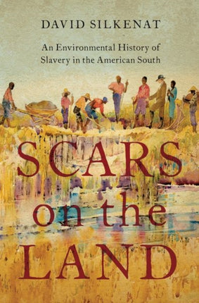 Scars on the Land: An Environmental History of Slavery in the American South