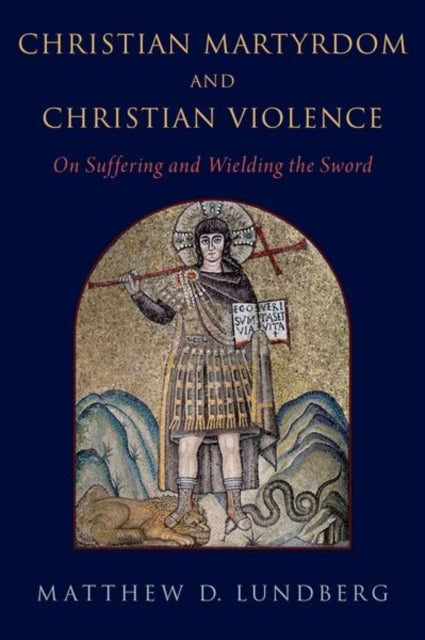 Christian Martyrdom and Christian Violence: On Suffering and Wielding the Sword