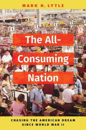 The All-Consuming Nation: Chasing the American Dream Since World War II