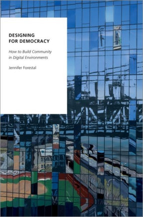 Designing for Democracy How to Build Community in Digital Environments Oxford Studies in Digital Politics