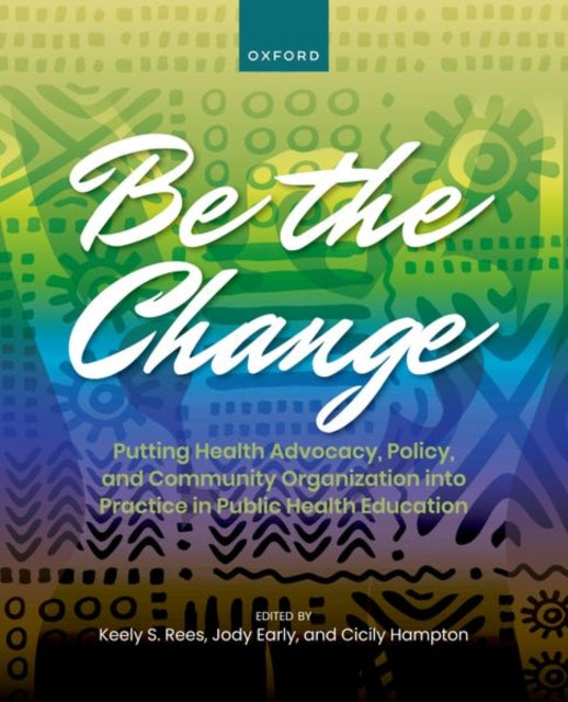 Be the Change: Putting Health Advocacy, Policy, and Community Organization into Practice in Public Health Education