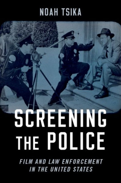 Screening the Police Film and Law Enforcement in the United States
