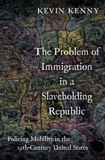 The Problem of Immigration in a Slaveholding Republic: Policing Mobility in the Nineteenth-Century United States