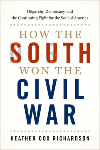 How the South Won the Civil War: Oligarchy, Democracy, and the Continuing Fight for the Soul of America