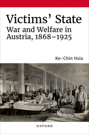 Victims' State: War and Welfare in Austria, 1868-1925