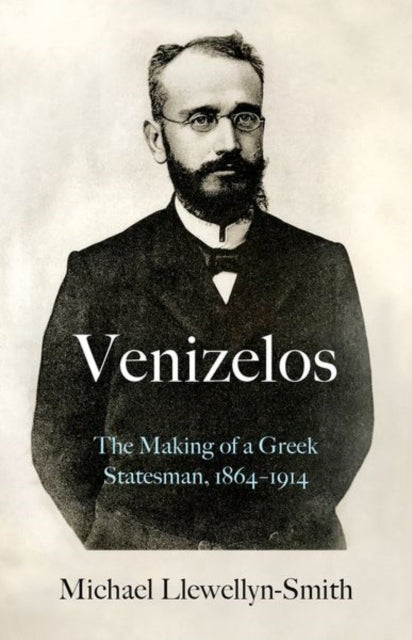 Venizelos The Making of a Greek Statesman