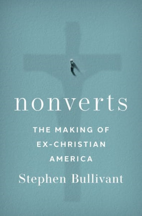 Nonverts: The Making of Ex-Christian America