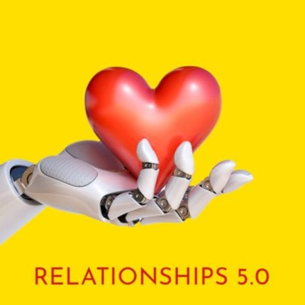 Relationships 5.0 How AI VR and Robots Will
