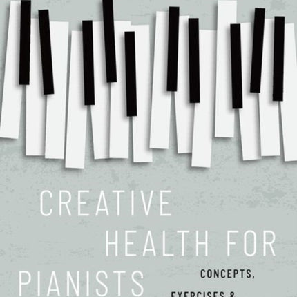 Creative Health for Pianists: Concepts, Exercises & Compositions