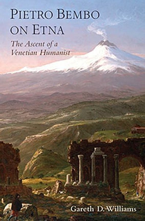 Pietro Bembo on Etna The Ascent of a Venetian