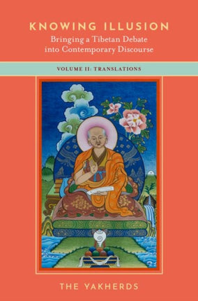 Knowing Illusion: Bringing a Tibetan Debate into Contemporary Discourse: Volume II: Translations