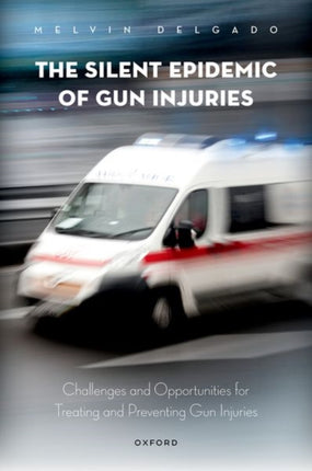 The Silent Epidemic of Gun Injuries: Challenges and Opportunities for Treating and Preventing Gun Injuries