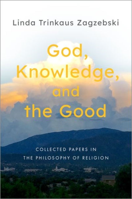 God, Knowledge, and the Good: Collected Papers in the Philosophy of Religion